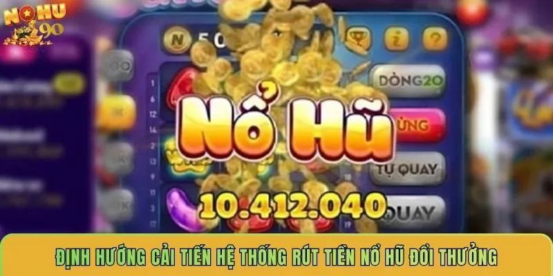 dinh-huong-cai-tien-he-thong-rut-tien-no-hu-doi-thuong